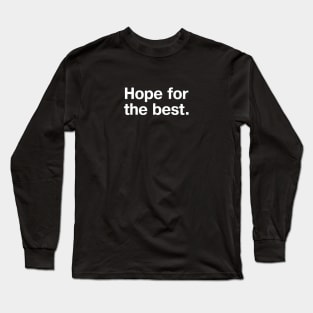 Hope for the best. Long Sleeve T-Shirt